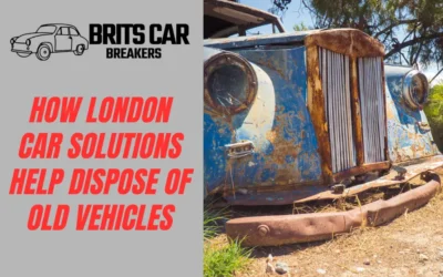 How London Car Solutions Help Dispose of Old Vehicles