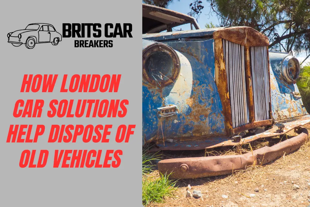 How London Car Solutions Help Dispose of Old Vehicles